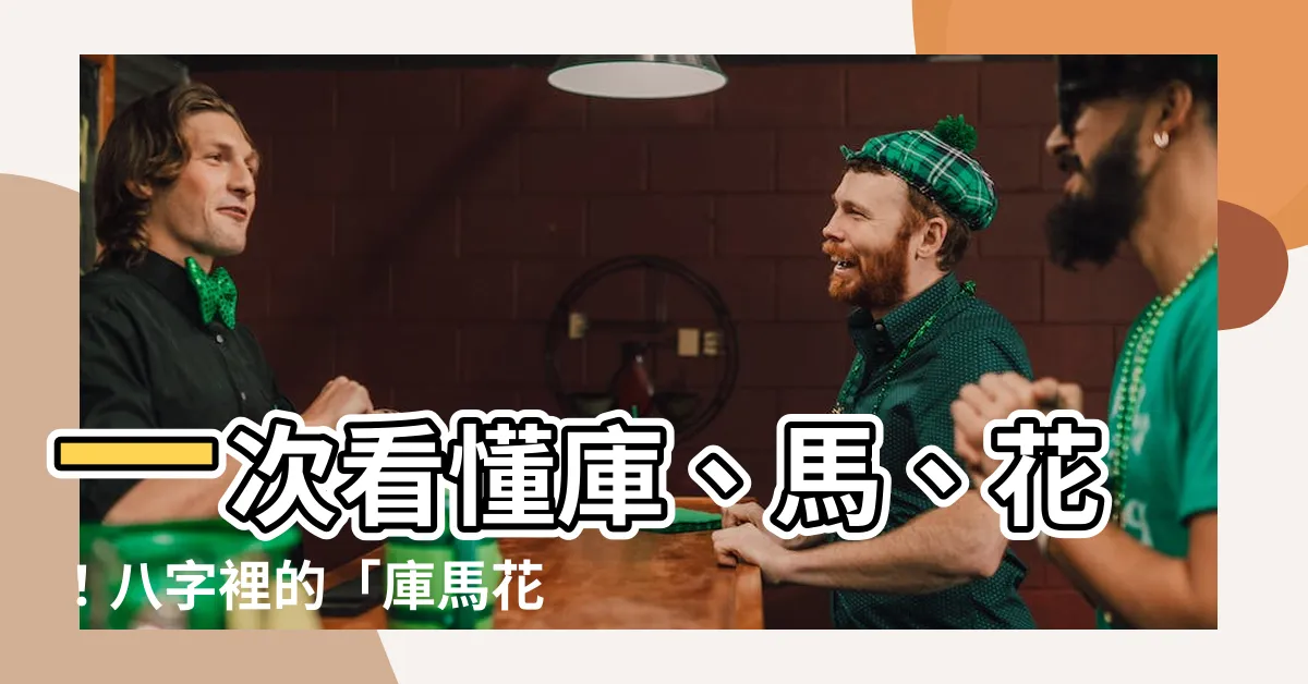 【庫馬花怎麼看】一次看懂庫、馬、花！八字裡的「庫馬花」怎麼看？