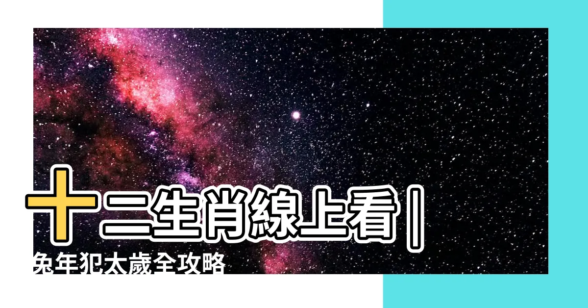 【12生肖線上看】十二生肖線上看 | 兔年犯太歲全攻略！