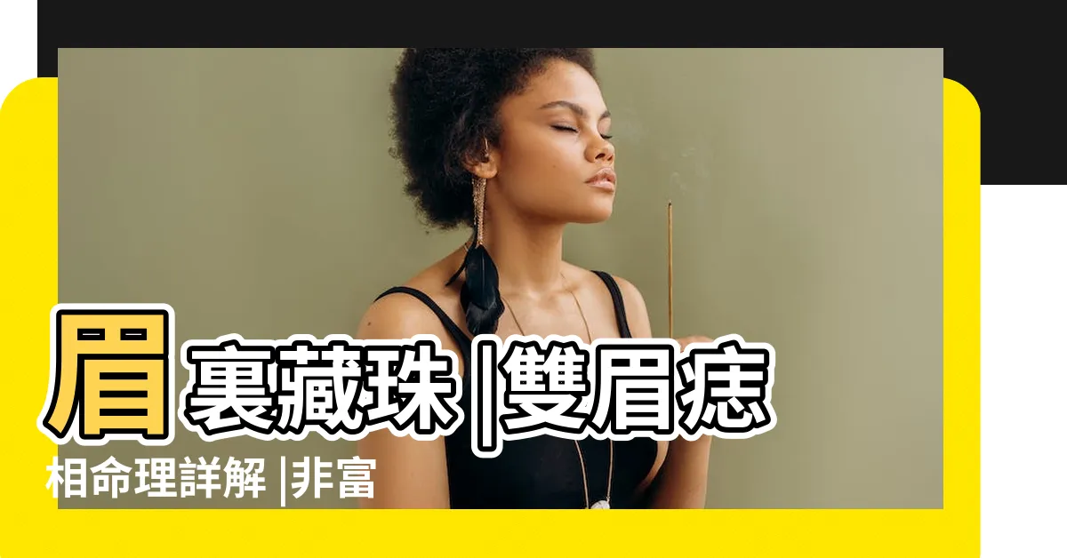 【眉頭有痣】眉裏藏珠 |雙眉痣相命理詳解 |非富即貴 |