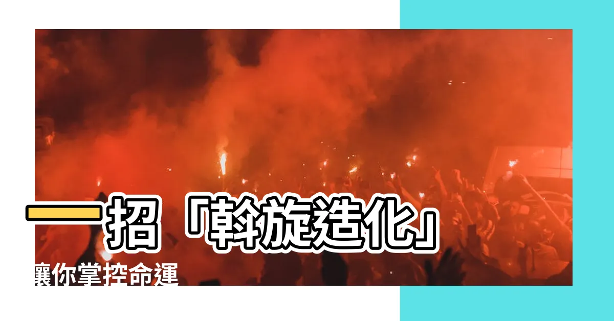 【斡旋造化】一招「斡旋造化」 讓你掌控命運