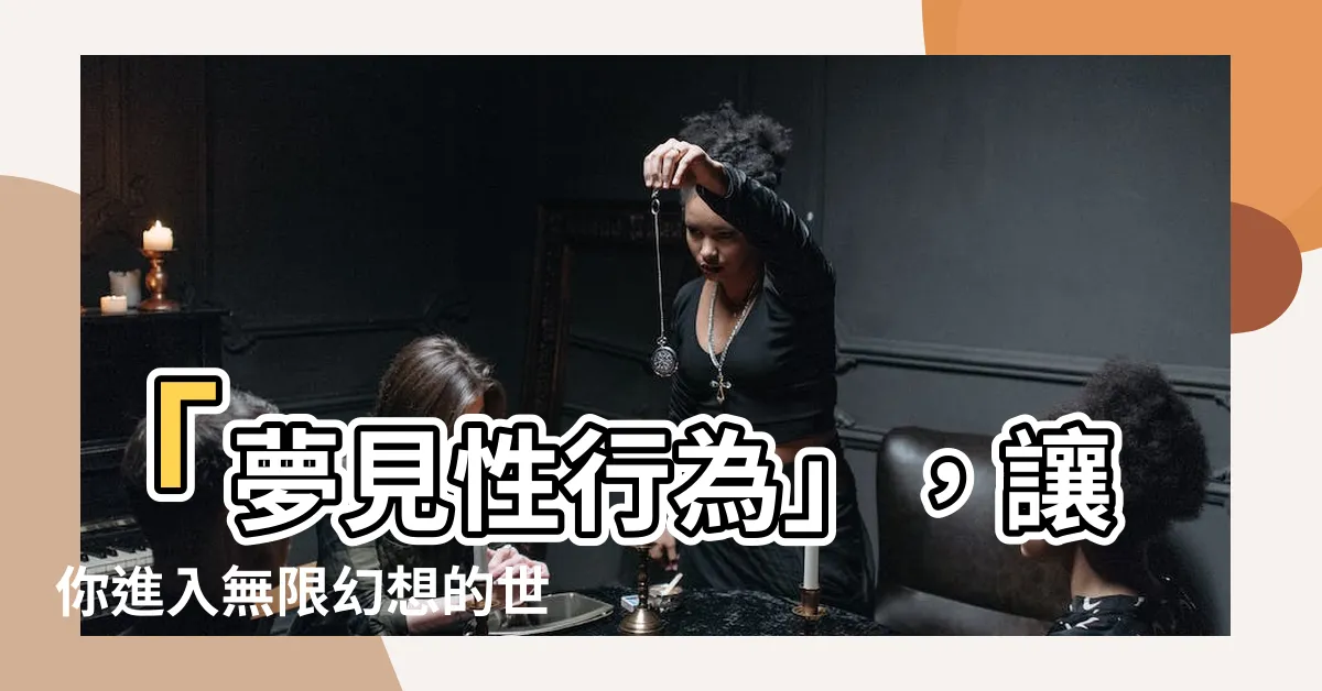 【夢見性行為】「夢見性行為」，讓你進入無限幻想的世界！
