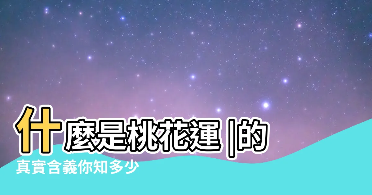 【桃花的意思】什麼是桃花運 |的真實含義你知多少 |什麼是命裏有桃花 |