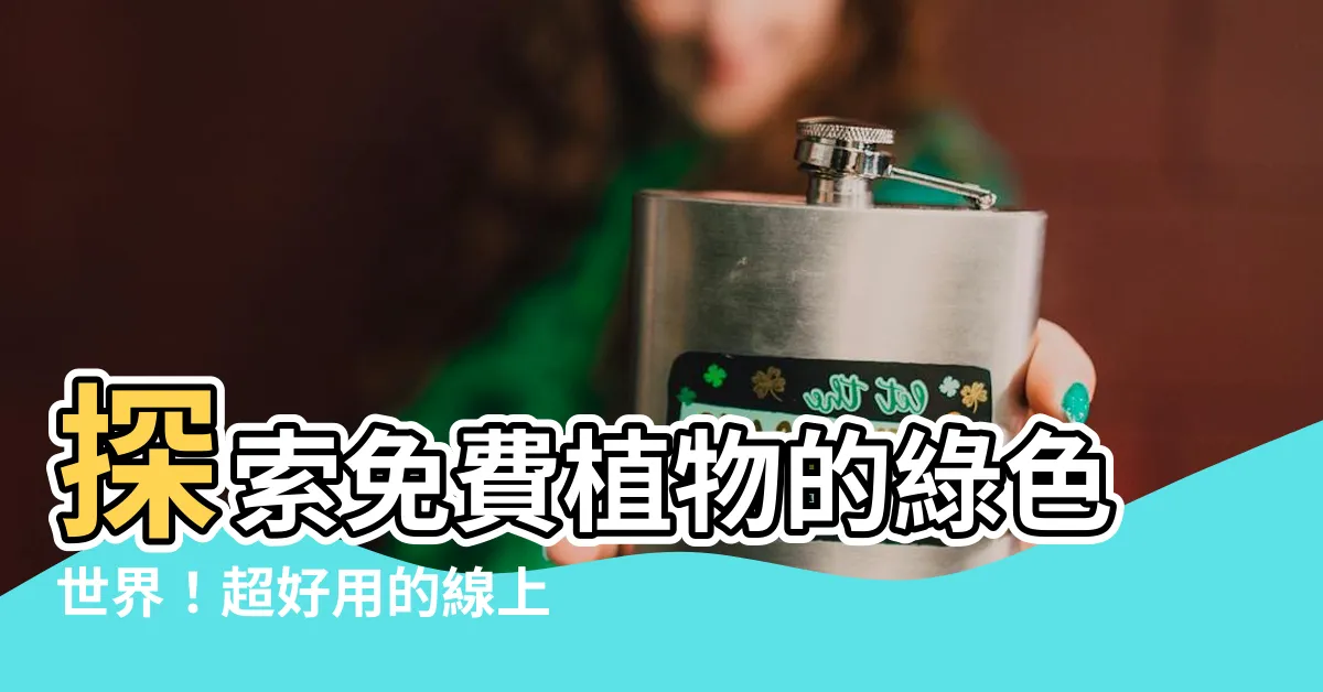 【免費植物】探索免費植物的綠色世界！超好用的線上植物圖鑑！
