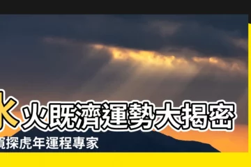【水火既濟運勢】水火既濟運勢大揭密!窺探虎年運程專家精選解析