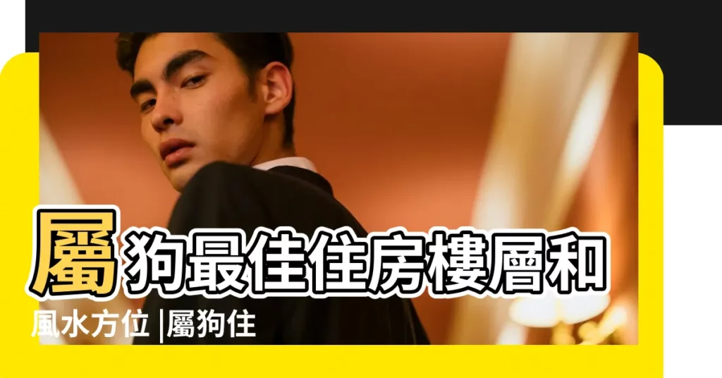 屬狗最佳住房樓層和風水方位 |屬狗住幾層樓最好 |屬狗人的住宅風水 |【屬狗住8樓風水】