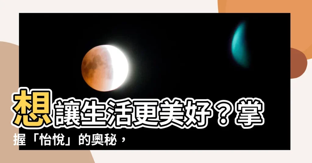 【怡悦意思】想讓生活更美好？掌握「怡悦」的奧秘，讓幸福不再只是夢！