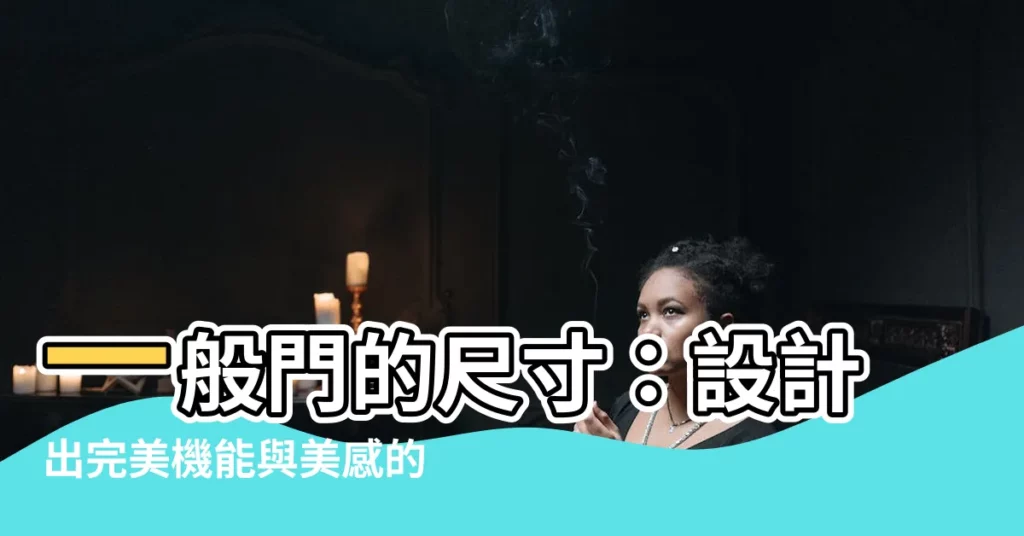 【一般門的尺寸】一般門的尺寸：設計出完美機能與美感的門！