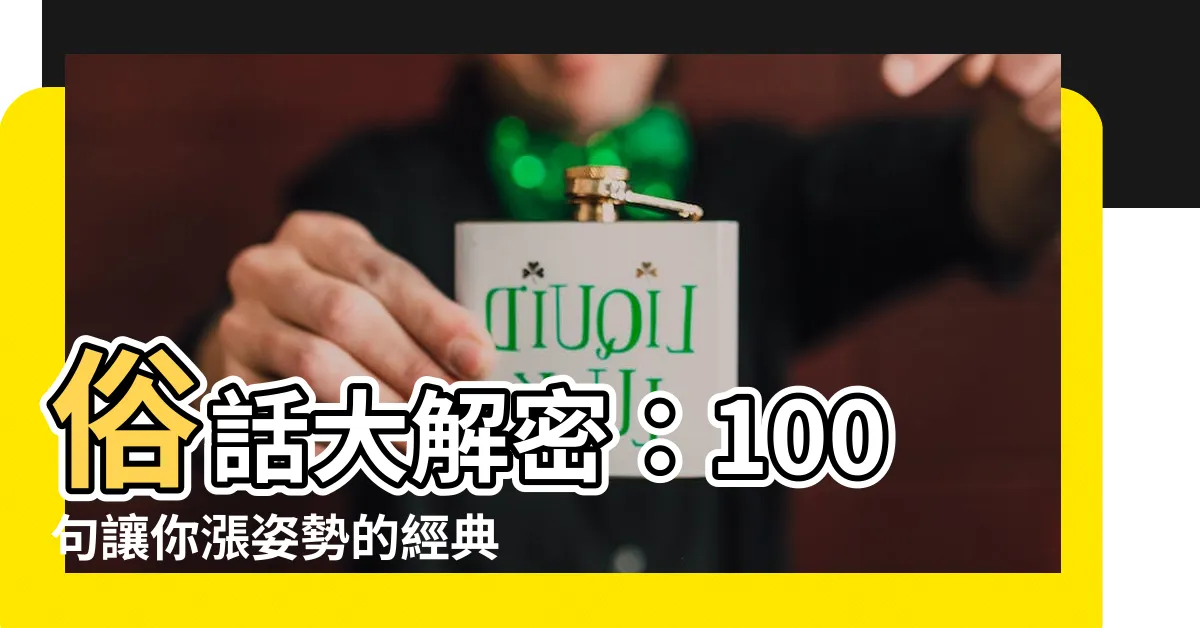 【俗話】俗話大解密：100句讓你漲姿勢的經典妙語