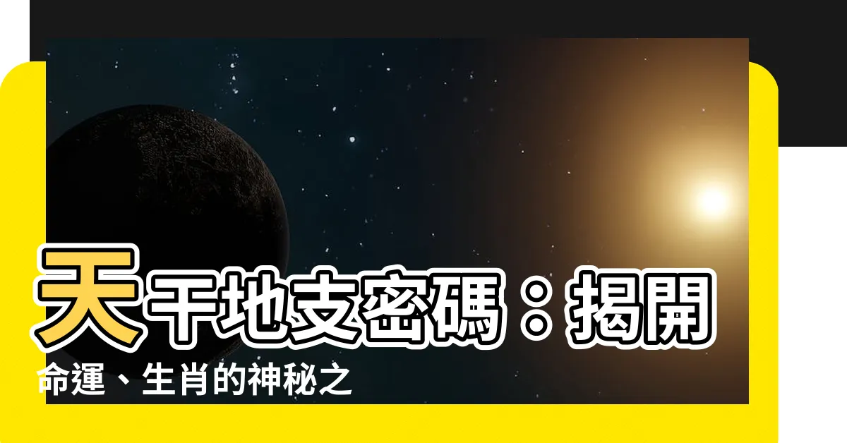 【天甘地 之】天干地支密碼：揭開命運、生肖的神秘之鑰