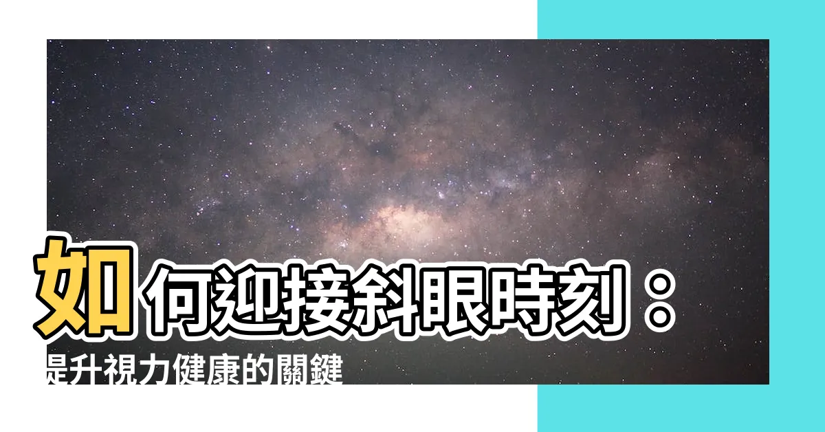 【斜眼】如何迎接斜眼時刻：提升視力健康的關鍵
