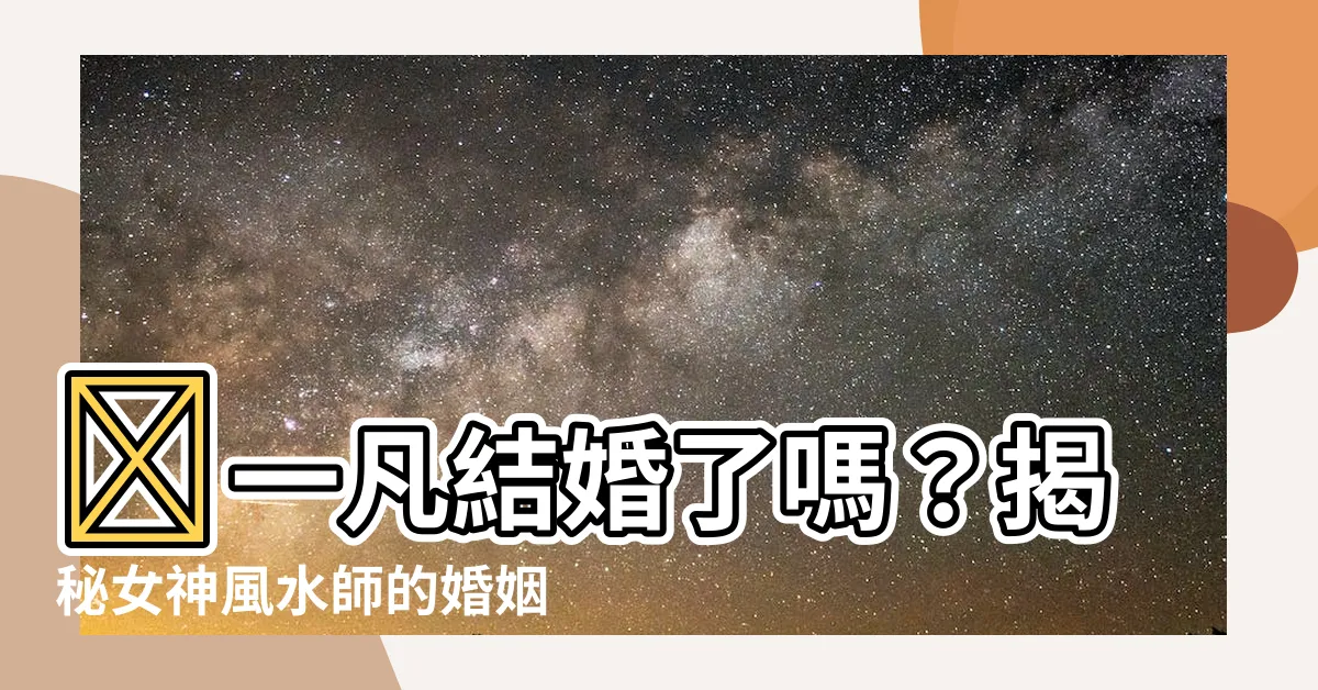 【鮑一凡老公】鮑一凡結婚了嗎？揭秘女神風水師的婚姻狀態和老公身份