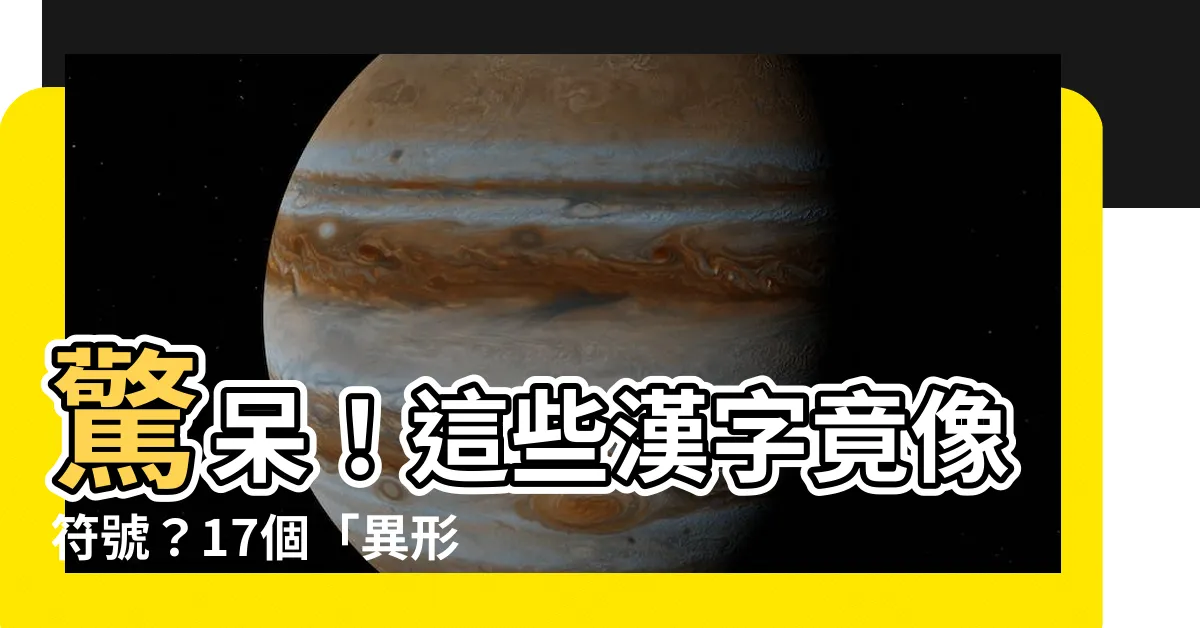 【像符號的中文字】驚呆！這些漢字竟像符號？17個「異形」中文字，太有創意了！