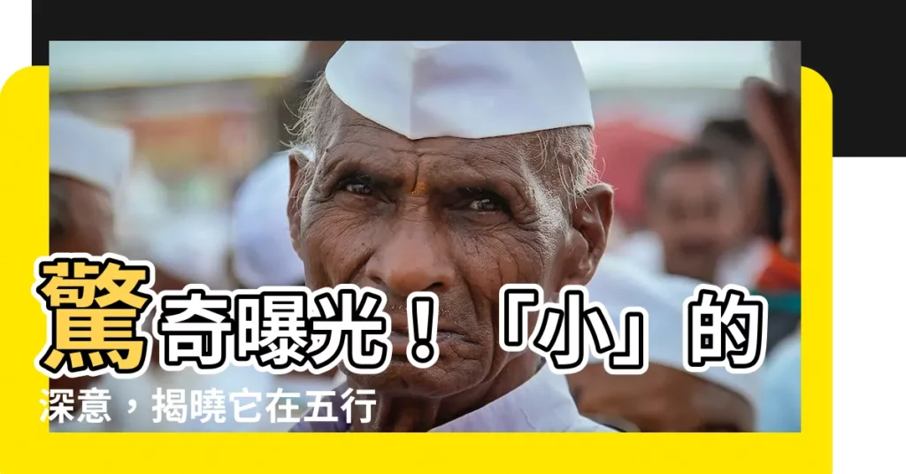【小五行】驚奇曝光！「小」的深意，揭曉它在五行中的神秘屬性