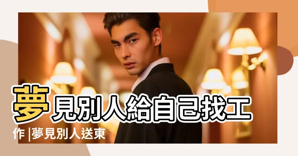 夢見別人給自己找工作 |夢見別人送東西給我 |周公解夢 |【夢見別人給我送工作】