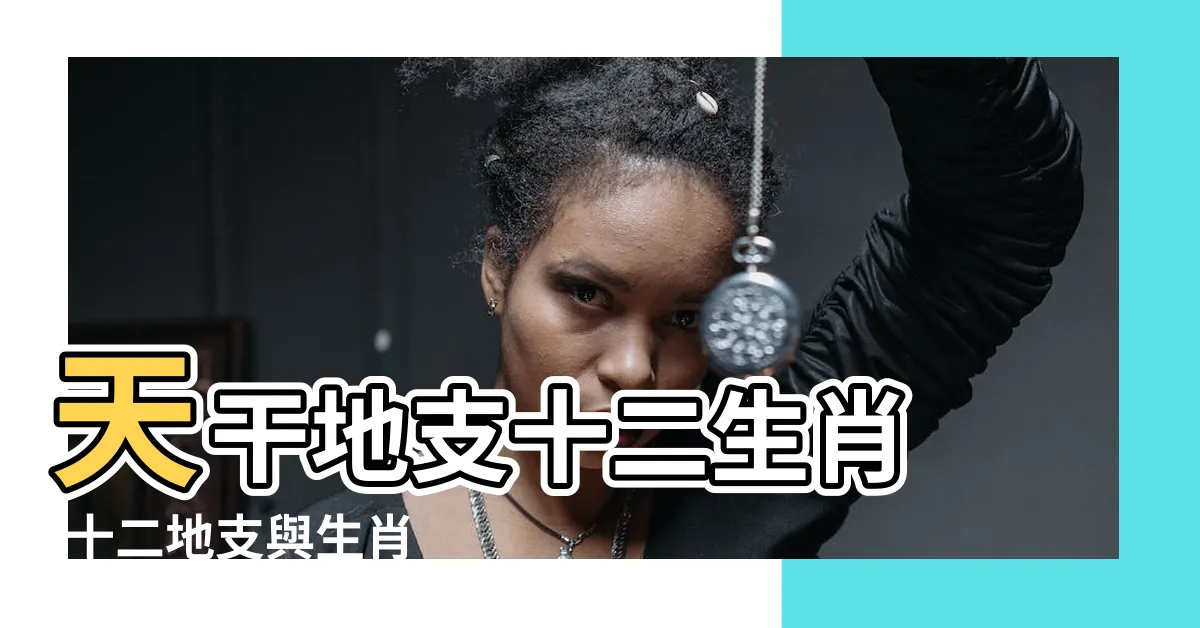 【天干 生肖】天干地支十二生肖 |十二地支與生肖 |這裏詳細給你介紹 |