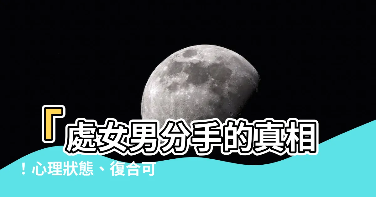 【處女男分手】「處女男分手的真相！心理狀態、復合可能和成功挽回的秘訣」