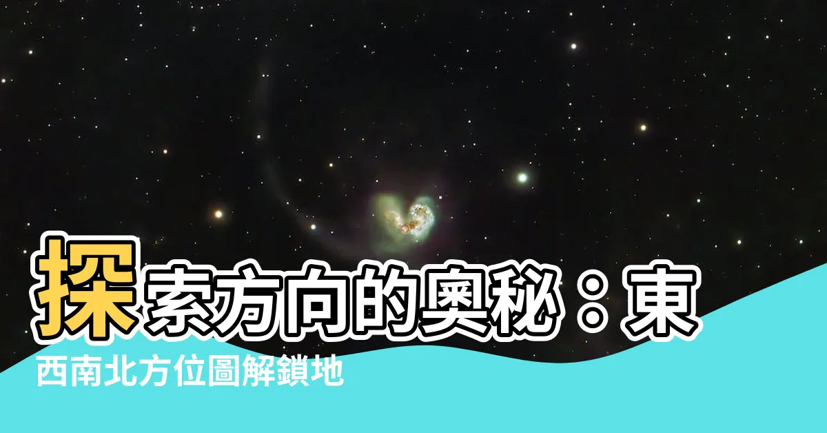 【東西南北方位圖】探索方向的奧秘：東西南北方位圖解鎖地理世界的秘密