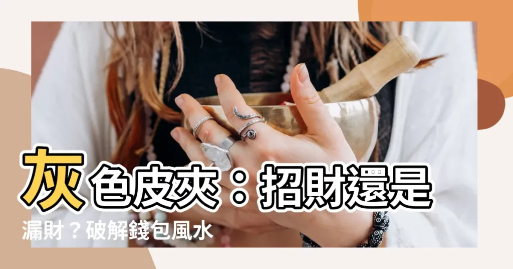 【灰色皮夾】灰色皮夾：招財還是漏財？破解錢包風水禁忌，用對顏色旺到笑！