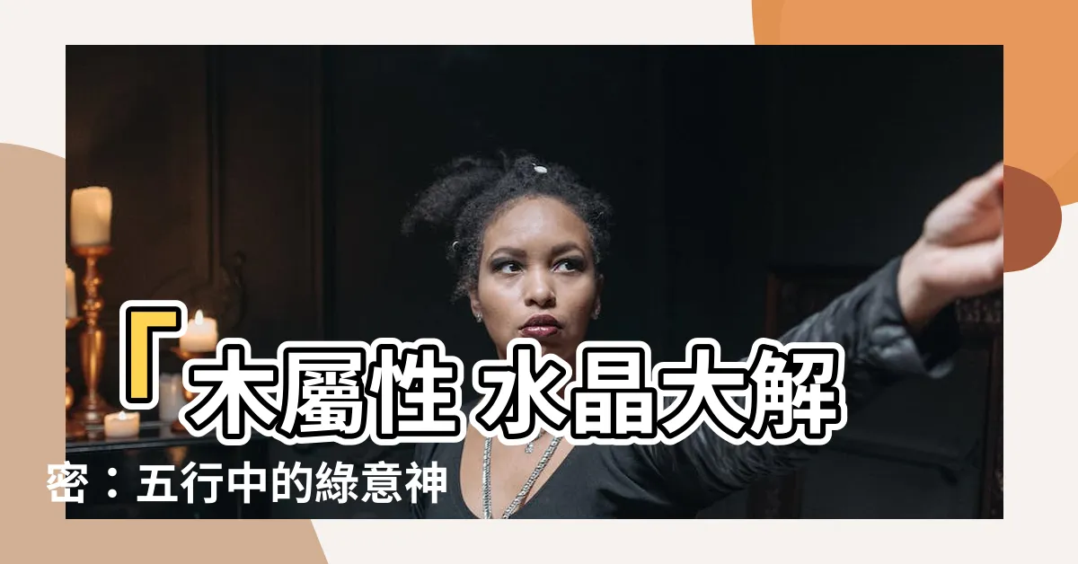 【木屬性 水晶】「木屬性 水晶大解密：五行中的綠意神奇」
