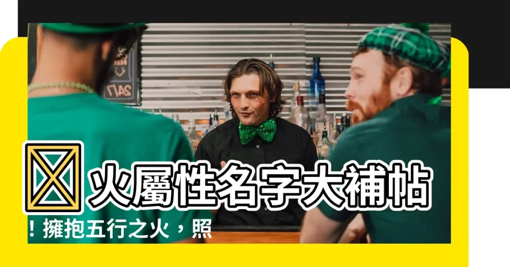 【火屬性名字】🔥火屬性名字大補帖！擁抱五行之火，照亮你的未來！🔥