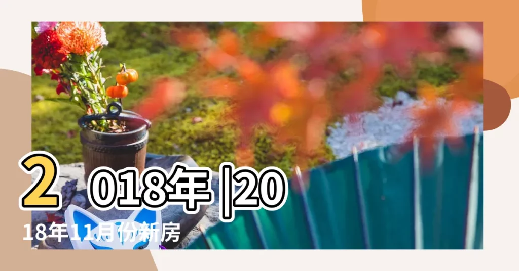 2018年 |2018年11月份新房安牀的吉日有哪幾天 |農曆十一月份哪個日子搬家好吉利 |【2018年11月那天搬家安牀好】