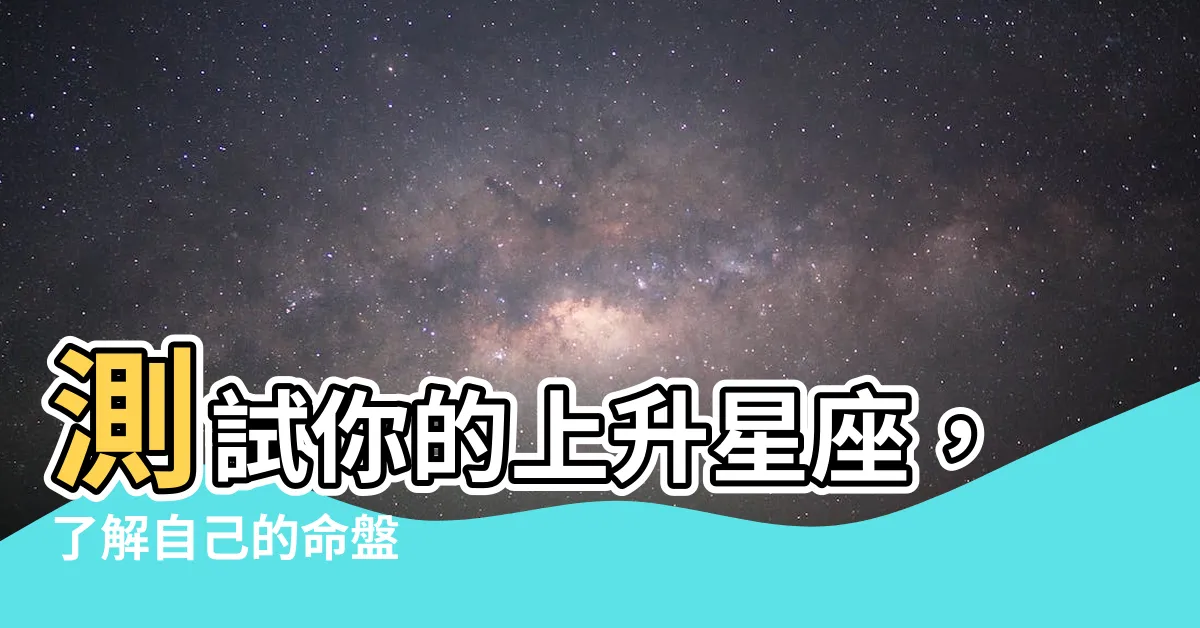 【星座測試上升】測試你的上升星座，瞭解自己的命盤