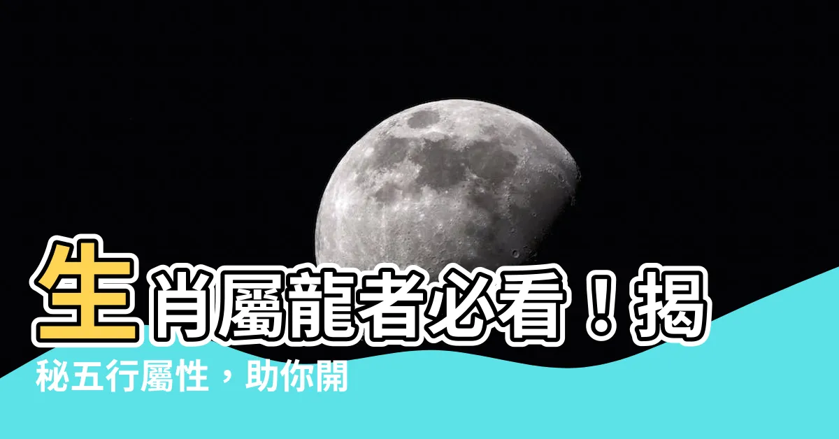 【生肖屬龍 五行】生肖屬龍者必看！揭秘五行屬性，助你開運