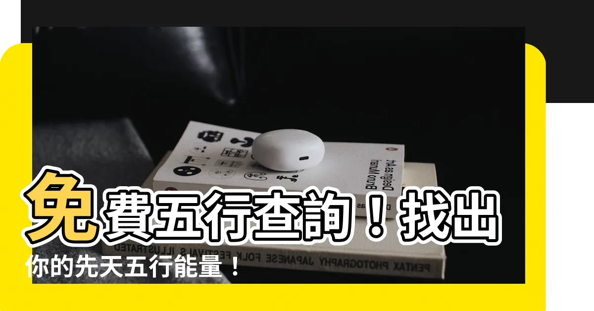 【五行 查詢】免費五行查詢！找出你的先天五行能量！