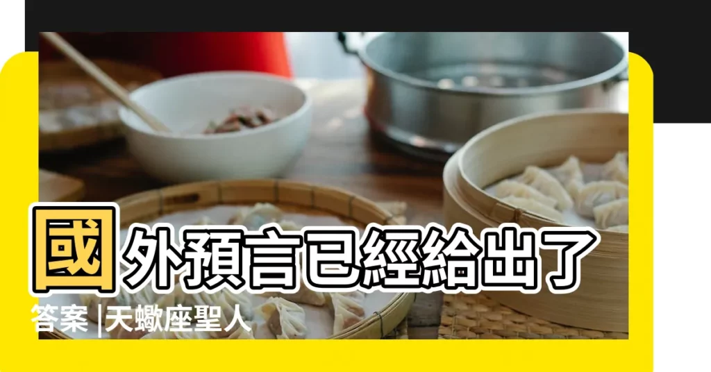國外預言已經給出了答案 |天蠍座聖人預言 |星座揭秘 |【天蠍座 聖人 預言】