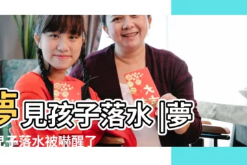 【周公解夢 小孩落水】夢見孩子落水 |夢見兒子落水被嚇醒了是什麼意思 |夢見小孩落水 |