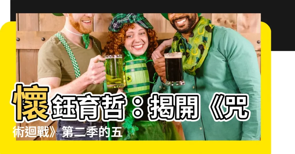 【懷鈺育哲】懷鈺育哲：揭開《咒術迴戰》第二季的五大看點