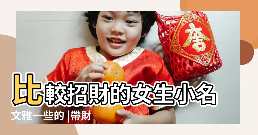 比較招財的女生小名文雅一些的 |帶財運的小名 |帶財運名字推薦 |【財運女孩小名】