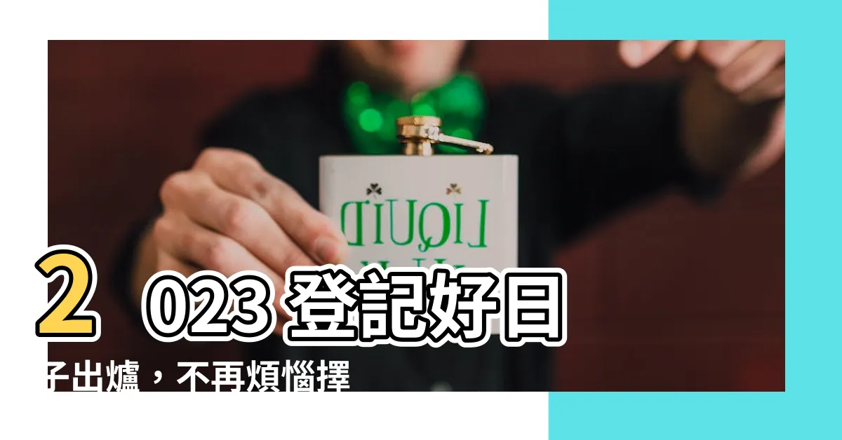 【2023登記好日子】2023 登記好日子出爐，不再煩惱擇日！
