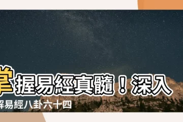 【易經八卦六十四卦】掌握易經真髓！深入瞭解易經八卦六十四卦！