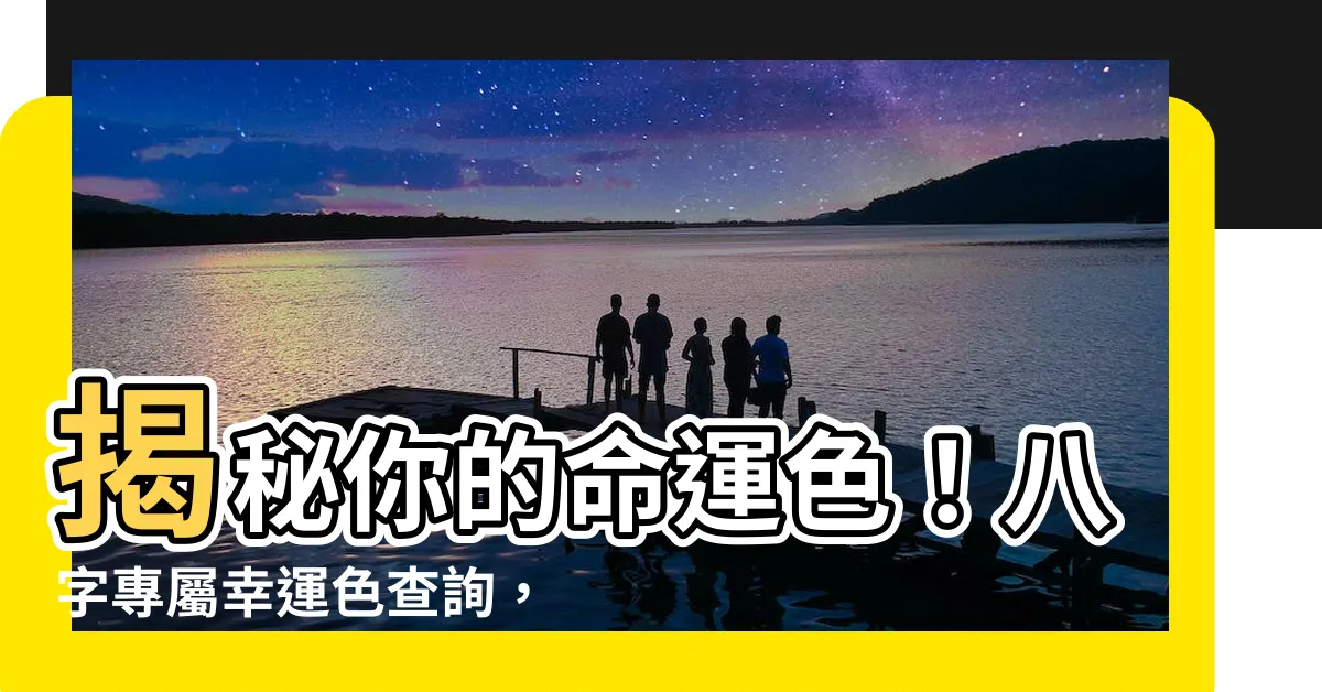 【八字 幸運色】揭秘你的命運色！八字專屬幸運色查詢，讓你事事順心！