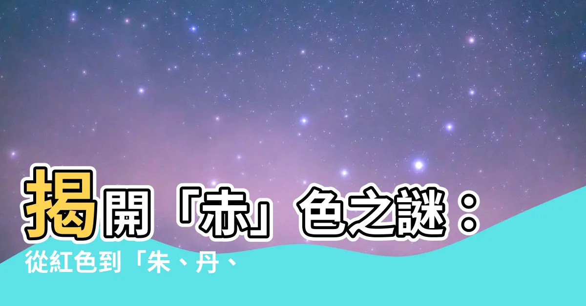 【赤顏色】揭開「赤」色之謎：從紅色到「朱、丹、彤」的色彩世界