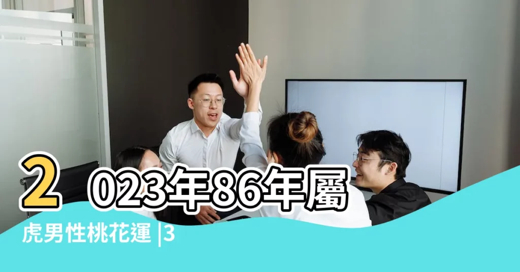 2023年86年屬虎男性桃花運 |37歲1986年出生的屬虎男命2023年下半年運氣如何運勢詳解 |86年屬虎男命2023年戀愛桃花37歲兔年婚姻運 |【86屬虎男的今年桃花運】