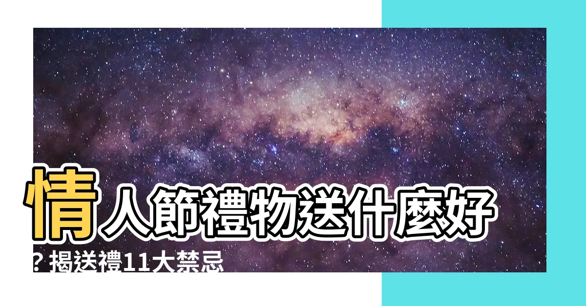 【情侶送錶是禁忌】情人節禮物送什麼好？揭送禮11大禁忌，情侶送錶是禁忌！