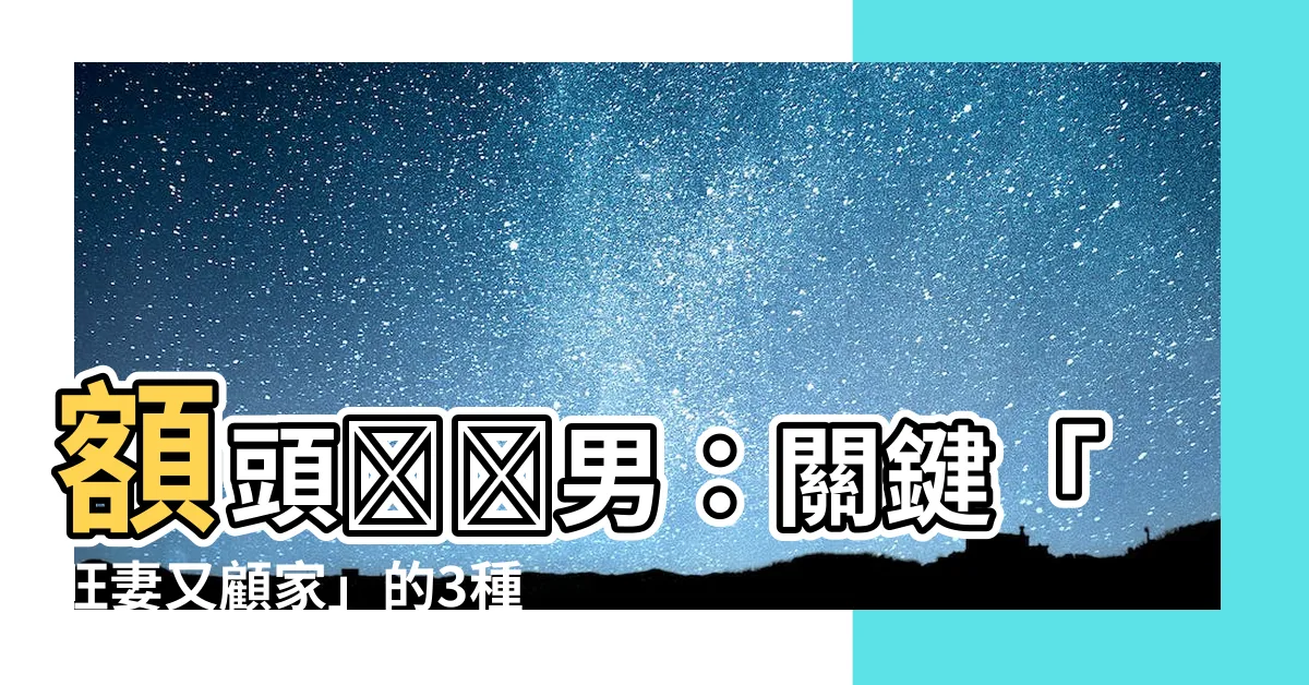 【額頭飽滿男】額頭飽滿男：關鍵「旺妻又顧家」的3種面相