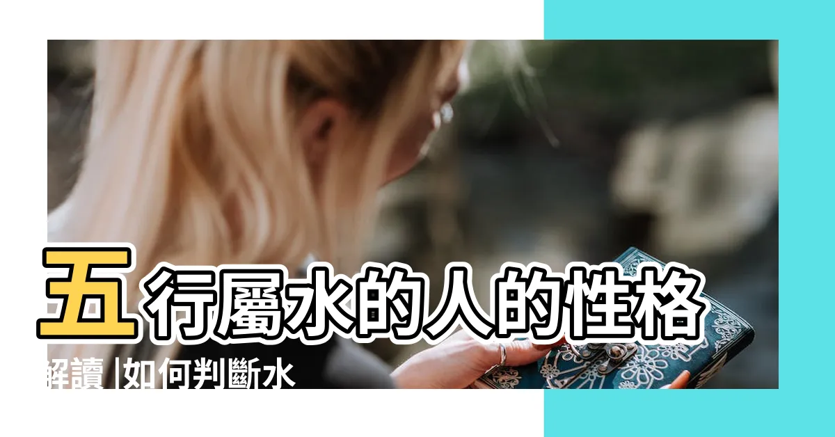 【水性人】五行屬水的人的性格解讀 |如何判斷水型人的説明 |