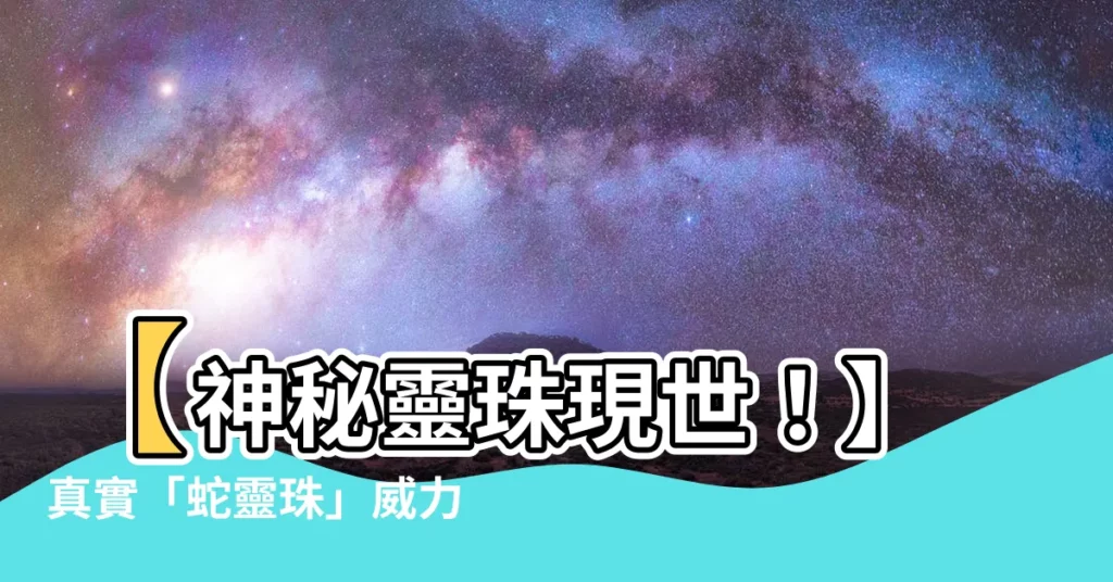 【蛇靈珠】【神秘靈珠現世！】真實「蛇靈珠」威力釋放，眼鏡王蛇霸氣展現！
