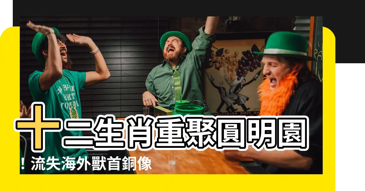 【十二生肖圓明園】十二生肖重聚圓明園!流失海外獸首銅像何時回家?