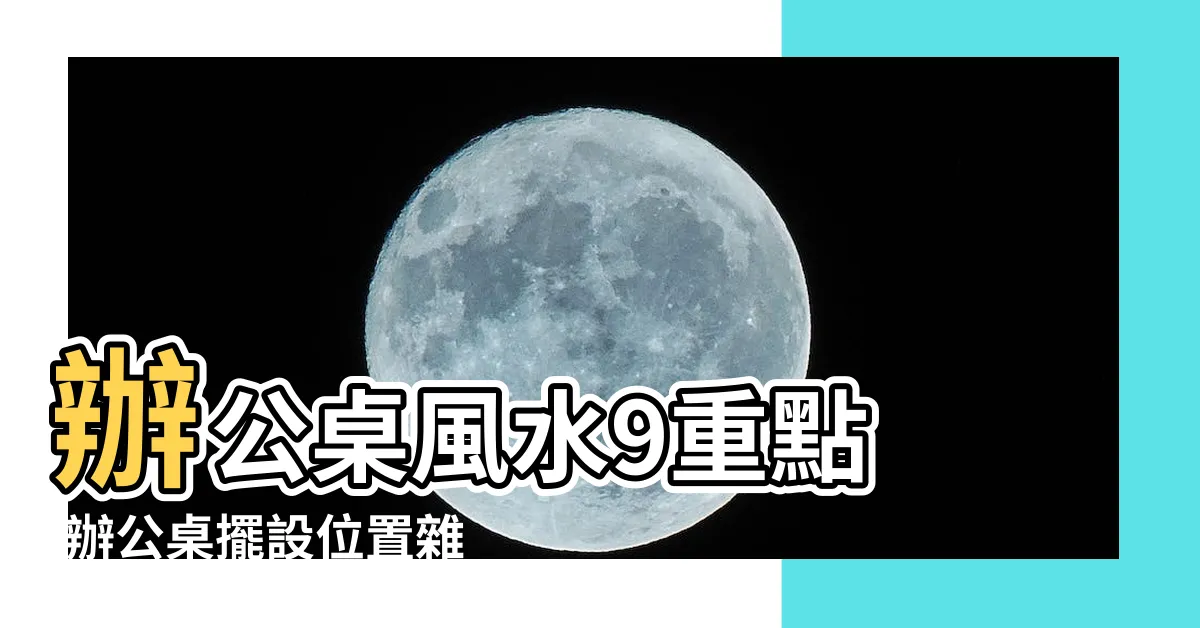 【職場 風水】辦公桌風水9重點 |辦公桌擺設位置雜亂 |梳理桌面遵照3招風水 |