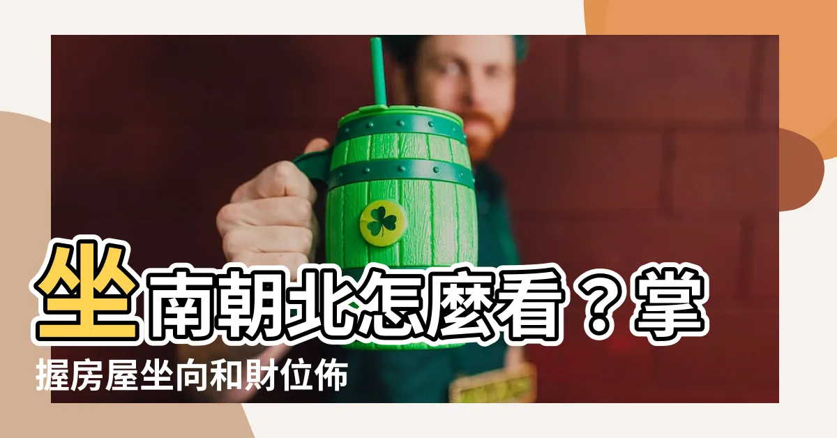 【房屋坐向】坐南朝北怎麼看？掌握房屋坐向和財位佈置，助你財運亨通！