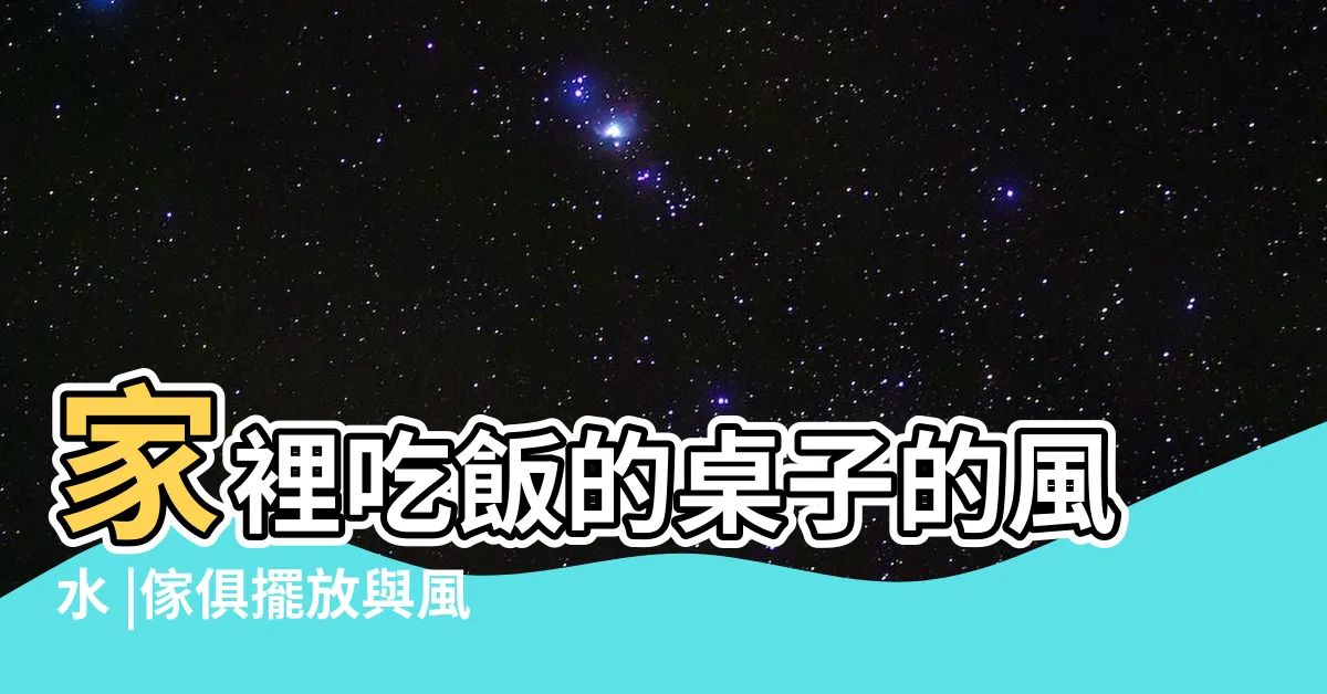 【餐桌 風水】家裡吃飯的桌子的風水 |傢俱擺放與風水能量 |吃飯也要講風水 |