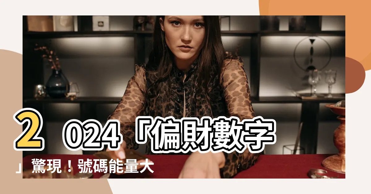 【偏財數字】2024「偏財數字」驚現！號碼能量大揭秘，招財進寶不是夢