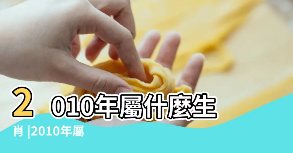 2010年屬什麼生肖 |2010年屬什麼生肖10年是什麼命運 |2010年是民國幾年 |【2010屬什麼】