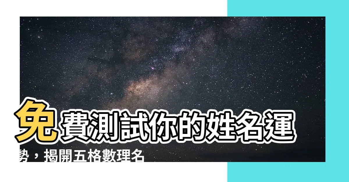 【姓名運勢】免費測試你的姓名運勢，揭開五格數理名字的神秘面紗