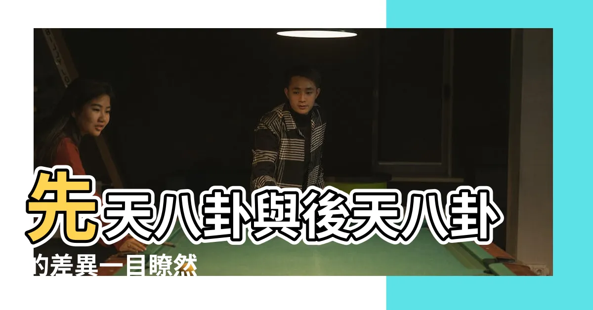 【先天八卦 後天八卦 差異】先天八卦與後天八卦的差異一目瞭然