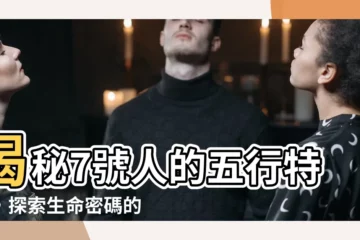 【7號人五行】揭秘7號人的五行特質，探索生命密碼的奧秘！